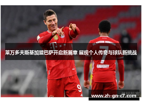 莱万多夫斯基加盟巴萨开启新篇章 展现个人传奇与球队新挑战 莱万多夫斯基加盟巴萨开启新篇章 展现个人传奇与球队新挑战