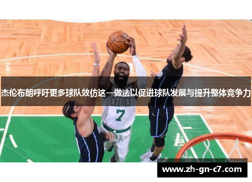 杰伦布朗呼吁更多球队效仿这一做法以促进球队发展与提升整体竞争力