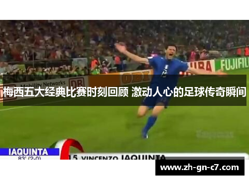 梅西五大经典比赛时刻回顾 激动人心的足球传奇瞬间