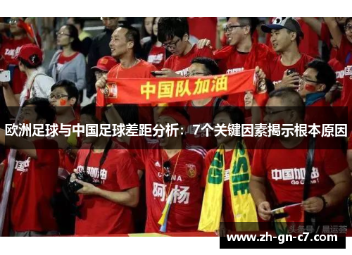 欧洲足球与中国足球差距分析:7个关键因素揭示根本原因 欧洲足球与中国足球差距分析:7个关键因素揭示根本原因