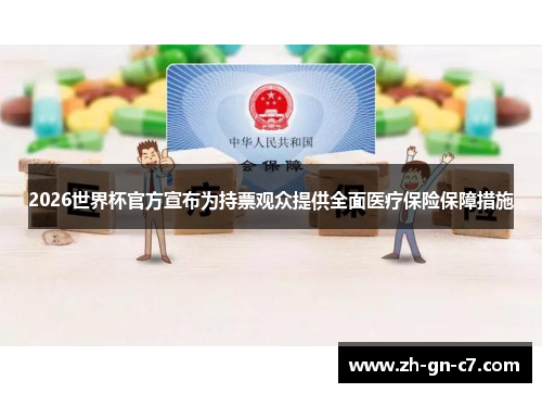 2026世界杯官方宣布为持票观众提供全面医疗保险保障措施 2026世界杯官方宣布为持票观众提供全面医疗保险保障措施