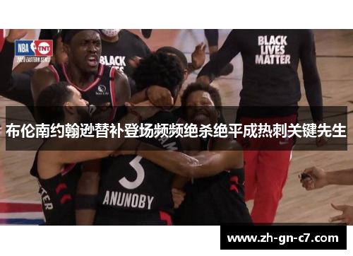 布伦南约翰逊替补登场频频绝杀绝平成热刺关键先生