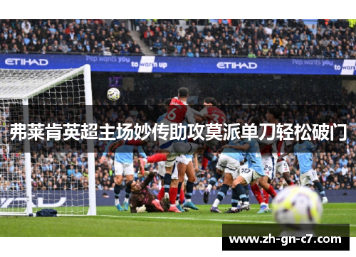 弗莱肯英超主场妙传助攻莫派单刀轻松破门