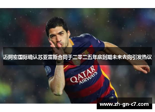 迈阿密国际确认苏亚雷斯合同于二零二五年底到期未来去向引发热议