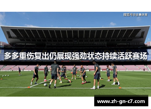 多多重伤复出仍展现强劲状态持续活跃赛场